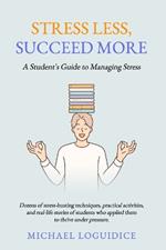 Stress Less, Succeed More: A Student's Guide to Managing Stress
