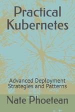 Practical Kubernetes: Advanced Deployment Strategies and Patterns