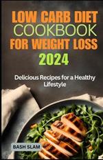 Low Carb Diet Cookbook for Weight Loss 2024: Delicious Recipes for a Healthy Lifestyle