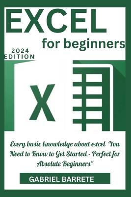 Excel for Beginners: Every basic knowledge about excel You Need to Know to Get Started - Perfect for Absolute Beginners" - Gabriel Barrete - cover