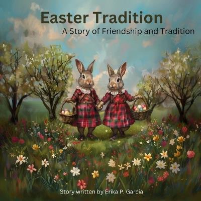 Easter Tradition: A Story of Friendship and Tradition - Erika P Garcia - cover