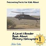 Fascinating Facts for Kids About Military Helicopters: A Level 1 Reader Book About Helicopters