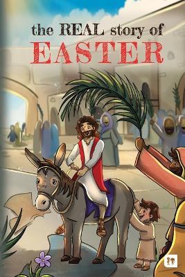 The Real Story of Easter: Taking little ones on a journey to discover the true meaning of Easter and the person it is all about. - Karen Massyn - cover