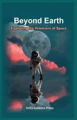 Beyond Earth: Exploring the Frontiers of Space - Kelly-Gideons Press - cover