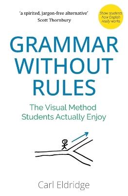Grammar Without Rules: The Visual Method Students Actually Enjoy - Carl Eldridge - cover