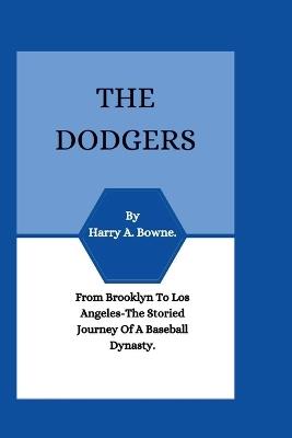 The Dodgers: From Brooklyn to Los Angeles: The Storied Journey of a Baseball Dynasty. - Harry A Bowne - cover
