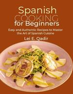 Spanish Cooking for Beginners: Easy and Authentic Recipes to Master the Art of Spanish Cuisine
