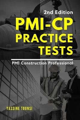 PMI-CP Practice Tests: Preparation Questions for the PMI Construction Professional (PMI-CP) Certification Exam - Yassine Tounsi - cover