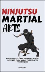 Ninjutsu Martial Arts: Fundamentals And Methods Of Self-Defense: From Basics To Advanced Techniques