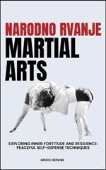 Narodno Rvanje Martial Arts: Exploring Inner Fortitude And Resilience: Peaceful Self-Defense Techniques