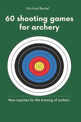 60 shooting games for archery: New impulses for the training of archers - Michael Beutel - cover
