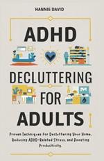ADHD Decluttering for Adults: Proven Techniques for Decluttering Your Home, Reducing ADHD-Related Stress, and Boosting Productivity
