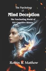 The Psychology of Mind Deception: The Fascinating World of 101 Cognitive Biases