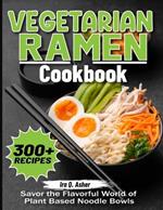 Vegetarian Ramen Cookbook: Savor the Flavorful World of Plant Based Noodle Bowls