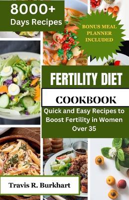 Fertility Diet CookBook: Quick and Easy Recipes to Boost Fertility in Women Over 35 - Travis R Burkhart - cover