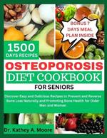 Osteoporosis Diet Cookbook for Seniors: Discover Easy and Delicious Recipes to Prevent and Reverse Bone Loss Naturally and Promoting Bone Health for Older Men and Women