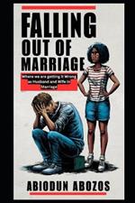 FALLING out of Marriage: Where We Are Getting It Wrong as Husband and Wife in Marriage.