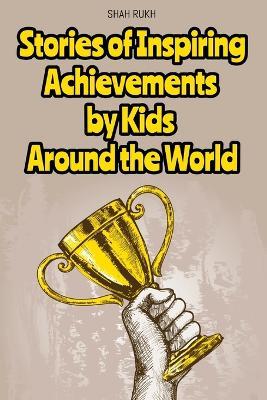 Stories of Inspiring Achievements by Kids Around the World - Shah Rukh - cover