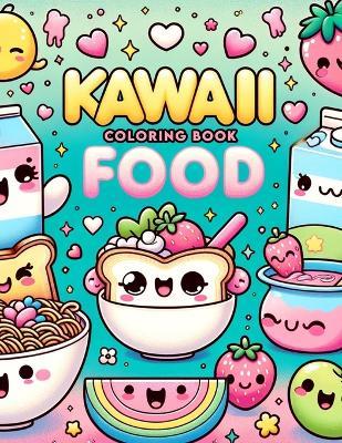 KAWAII Food Coloring book: Each Stroke Brings Delightful Characters and Delectable Delicacies to Life! - Roland Jennings Art - cover