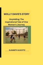 Molly Davis's Story: Unyielding: The Inspirational Tale of One Woman's Journey