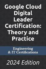 Google Cloud Digital Leader Certification: Theory and Practice: 2024 Edition