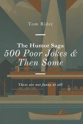 The Humor Saga: 500 Poor Jokes & Then Some: These aren't funny at all! - Tom Rider - cover