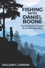 Fishing with Daniel Boone: Fly Fishing the Streams of an American Hero