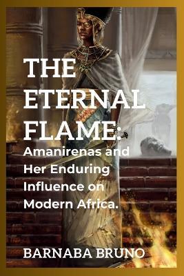 The Eternal Flame: Amanirenas and Her Enduring Influence on Modern Africa - Barnaba Bruno - cover