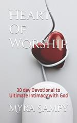 Heart Of Worship: 30 day Devotional to Ultimate Intimacy with God