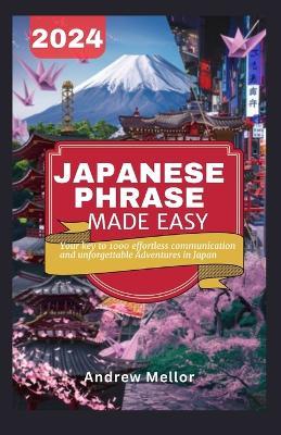 Japanese Phrase Made Easy: Your Key to 1000 Effortless Communication and Unforgettable Adventures in Japan - Andrew Mellor - cover