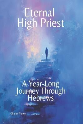 Eternal High Priest: A Year-Long Journey Through Hebrews - Charles Vance - cover