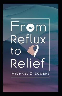 From Reflux to Relief: Nourishing Foods for LPR Management - A Comprehensive Guide to Dietary Solutions for Reflux Diseases - Michael D Lowery - cover
