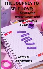 The Journey to Self-Love: Embracing Imperfection and Finding Joy in Being You