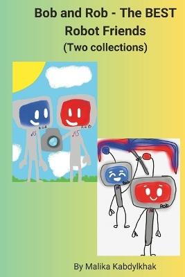 Bob and Rob - The BEST Robot Friends (Two collections) - Malika Kabdylkhak - cover