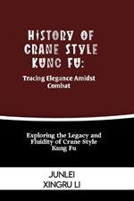 History of Crane Style Kung Fu: Tracing Elegance Amidst Combat: Exploring the Legacy and Fluidity of Crane Style Kung Fu