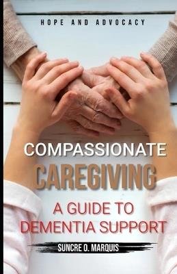 Compassionate Caregiving: A Guide to Dimentia Support - Suncre O Marquis - cover