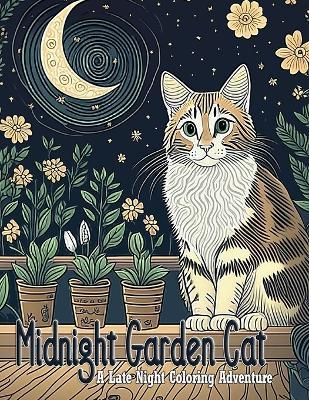 Midnight Garden Cat: A Late Night Coloring Adventure: Relax with late night garden cats adding a splash of color and mischief to the moonlight - Judy Oaks - cover