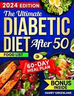 The Ultimate Diabetic Diet After 50: Quick and Delicious Recipes to Break up the Monotony of Healthy Eating. Including Low Carb and Sugar Dishes, Detailed Meal Plan and a Complete Food List