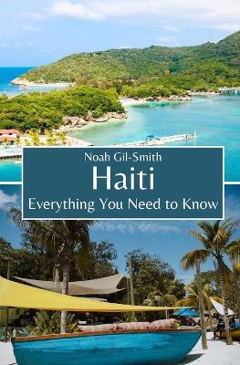 Haiti: Everything You Need to Know - Noah Gil-Smith - cover
