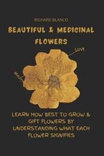 Beautiful & Medicinal Flowers: Learn How Best to Grow & Gift Flowers by Understanding What Each Flower Signifies