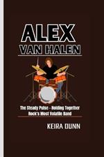 Alex Van Halen: The Steady Pulse - Holding Together Rock's Most Volatile Band
