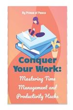 Conquer Your Work: Mastering Time Management and Productivity Hacks