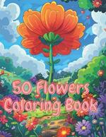 coloring book for kid: Floral Fantasia: A Coloring Adventure with 50 Beautiful Blooms