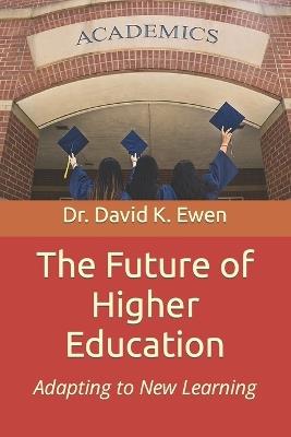 The Future of Higher Education: Adapting to New Learning - David K Ewen - cover