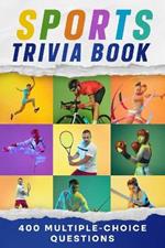 Sports Trivia Book: 400 Multiple-Choice Questions with Answers for All Ages Fans. Quiz Book, Family Game and Fun Gift to Test Knowledge about Basketball, Football, Baseball, Soccer and More