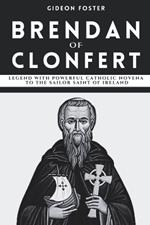 Brendan of Clonfert: Legend with Powerful Catholic Novena to the Sailor Saint of Ireland
