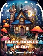 Fairy Houses In Jar Coloring Book For Adults: 100+ High-quality Illustrations for All Ages