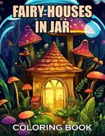 Fairy Houses In Jar Coloring Book For Adults: New and Exciting Designs Suitable for All Ages
