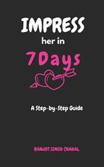 Impress Her in 7 Days: A Step-by-Step Guide