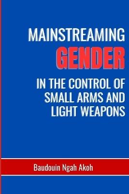 Mainstreaming Gender in the Control of Small Arms and Light Weapons - Baudouin Ngah Akoh - cover